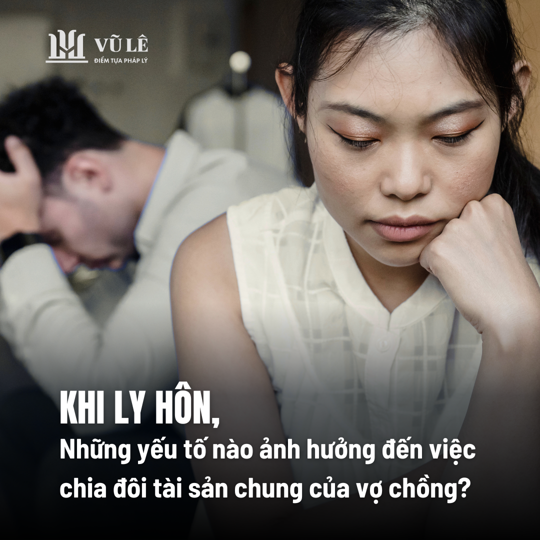 Khi ly hôn, những yếu tố nào ảnh hướng đến việc chia đôi tài sản chung của vợ chồng? 4 Khi ly hôn, những yếu tố nào ảnh hướng đến việc chia đôi tài sản chung của vợ chồng?